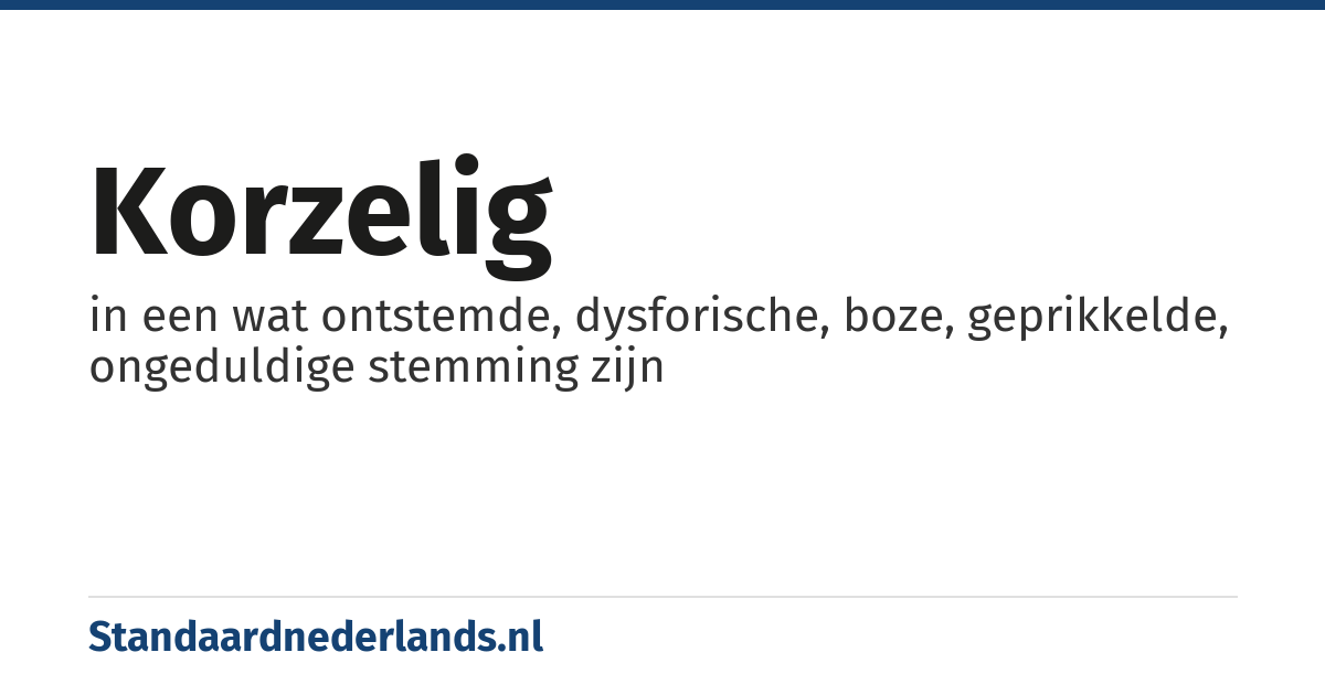korzelig: in een wat ontstemde, dysforische, boze, geprikkelde, ongeduldige stemming zijn