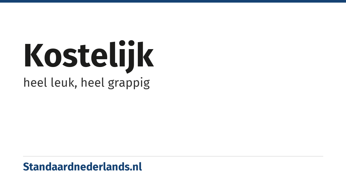 kostelijk: heel leuk, heel grappig
