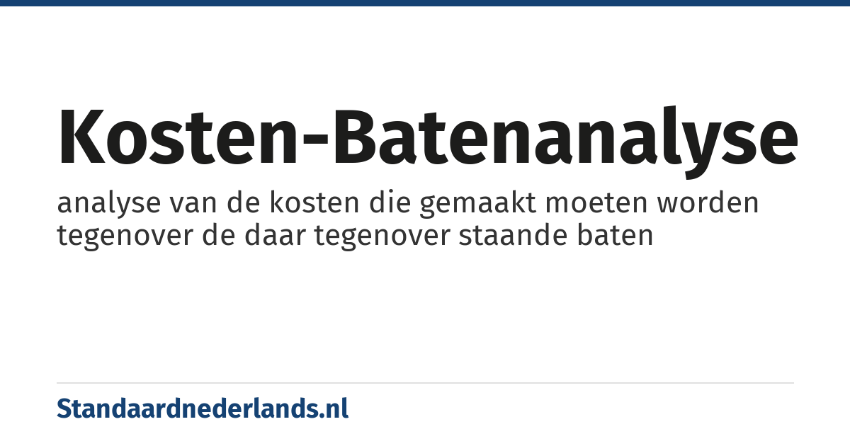 kosten-batenanalyse: analyse van de kosten die gemaakt moeten worden tegenover de daar tegenover staande baten