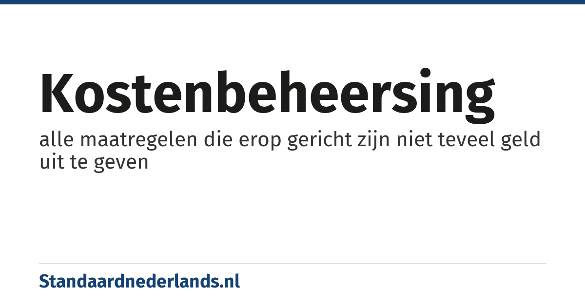 kostenbeheersing: alle maatregelen die erop gericht zijn niet teveel geld uit te geven