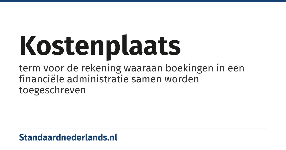 kostenplaats: term voor de rekening waaraan boekingen in een financiële administratie samen worden toegeschreven