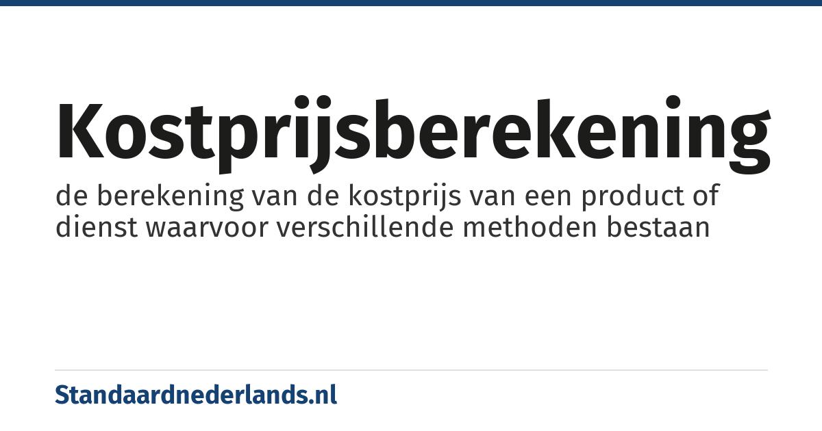 kostprijsberekening: de berekening van de kostprijs van een product of dienst waarvoor verschillende methoden bestaan