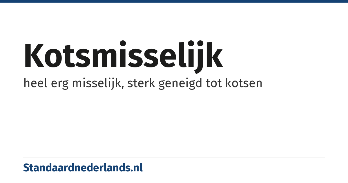 kotsmisselijk: heel erg misselijk, sterk geneigd tot kotsen