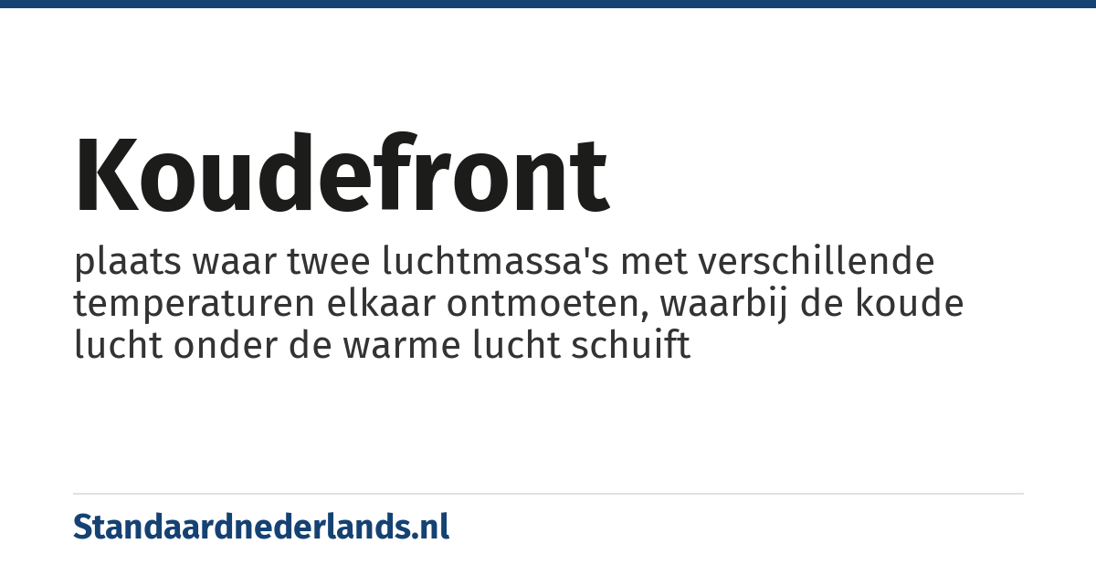 koudefront: plaats waar twee luchtmassa's met verschillende temperaturen elkaar ontmoeten, waarbij de koude lucht onder de warme lucht schuift