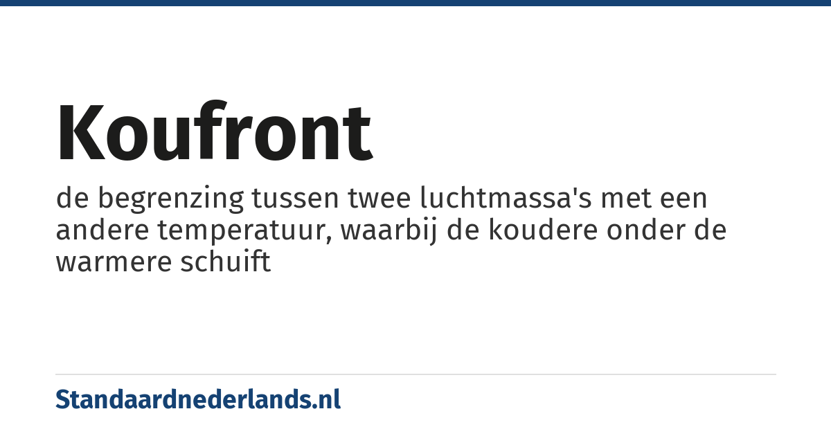 koufront: de begrenzing tussen twee luchtmassa's met een andere temperatuur, waarbij de koudere onder de warmere schuift