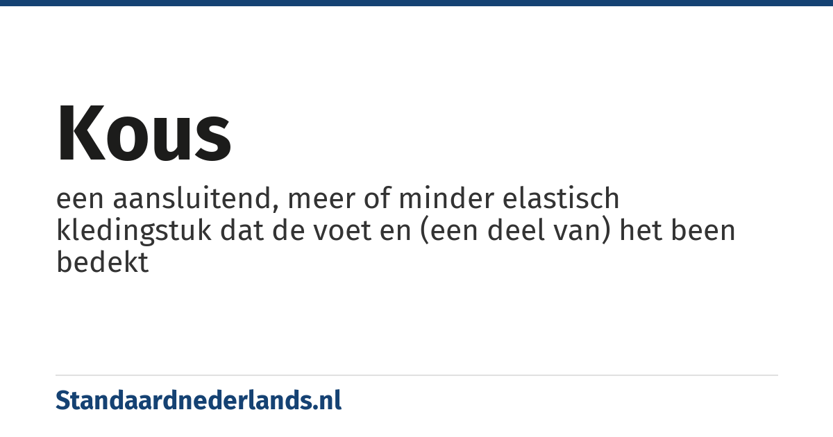 kous: een aansluitend, meer of minder elastisch kledingstuk dat de voet en (een deel van) het been bedekt