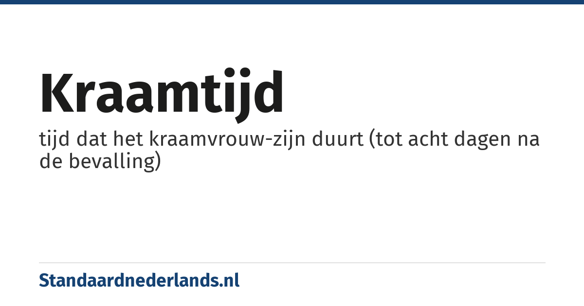 kraamtijd: tijd dat het kraamvrouw-zijn duurt (tot acht dagen na de bevalling)