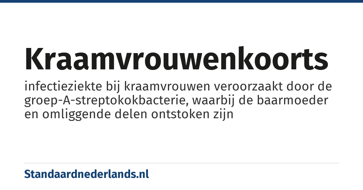 kraamvrouwenkoorts: infectieziekte bij kraamvrouwen veroorzaakt door de groep-A-streptokokbacterie, waarbij de baarmoeder en omliggende delen ontstoken zijn