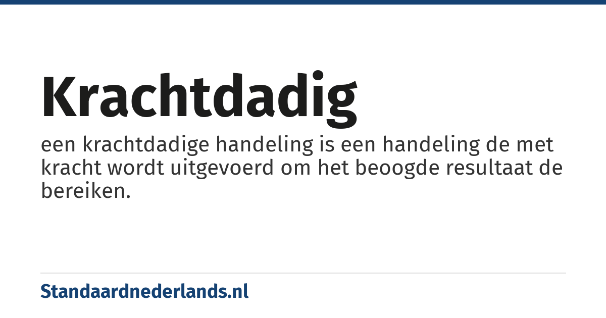 krachtdadig: een krachtdadige handeling is een handeling de met kracht wordt uitgevoerd om het beoogde resultaat de bereiken.