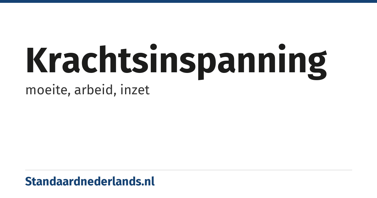 krachtsinspanning: moeite, arbeid, inzet