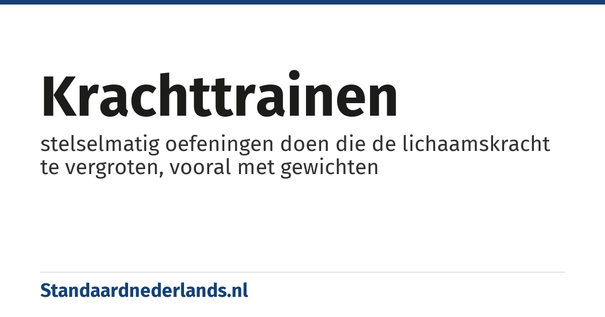 krachttrainen: stelselmatig oefeningen doen die de lichaamskracht te vergroten, vooral met gewichten