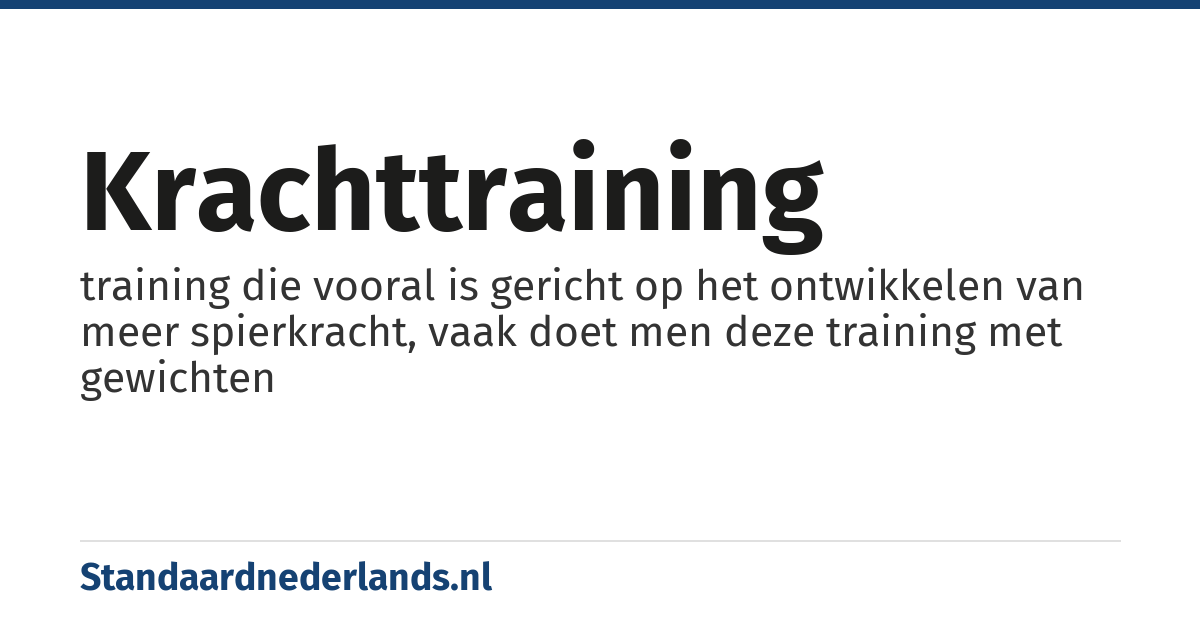 krachttraining: training die vooral is gericht op het ontwikkelen van meer spierkracht, vaak doet men deze training met gewichten