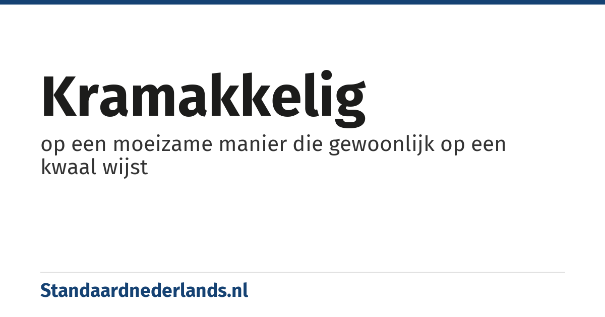 kramakkelig: op een moeizame manier die gewoonlijk op een kwaal wijst