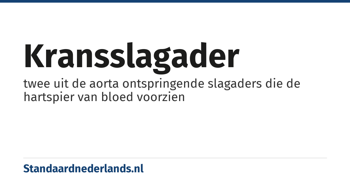 kransslagader: twee uit de aorta ontspringende slagaders die de hartspier van bloed voorzien