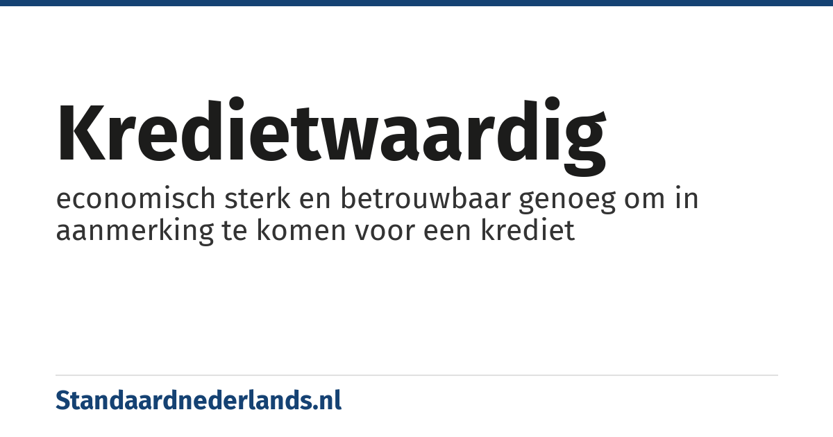 kredietwaardig: economisch sterk en betrouwbaar genoeg om in aanmerking te komen voor een krediet