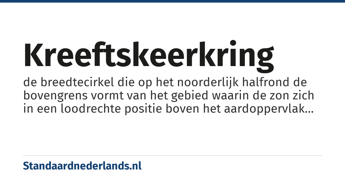 Kreeftskeerkring: de breedtecirkel die op het noorderlijk halfrond de bovengrens vormt van het gebied waarin de zon zich in een loodrechte positie boven het aardoppervlak bevindt