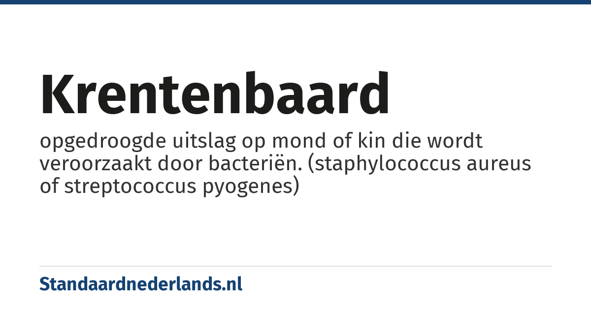 krentenbaard: opgedroogde uitslag op mond of kin die wordt veroorzaakt door bacteriën. (staphylococcus aureus of streptococcus pyogenes)
