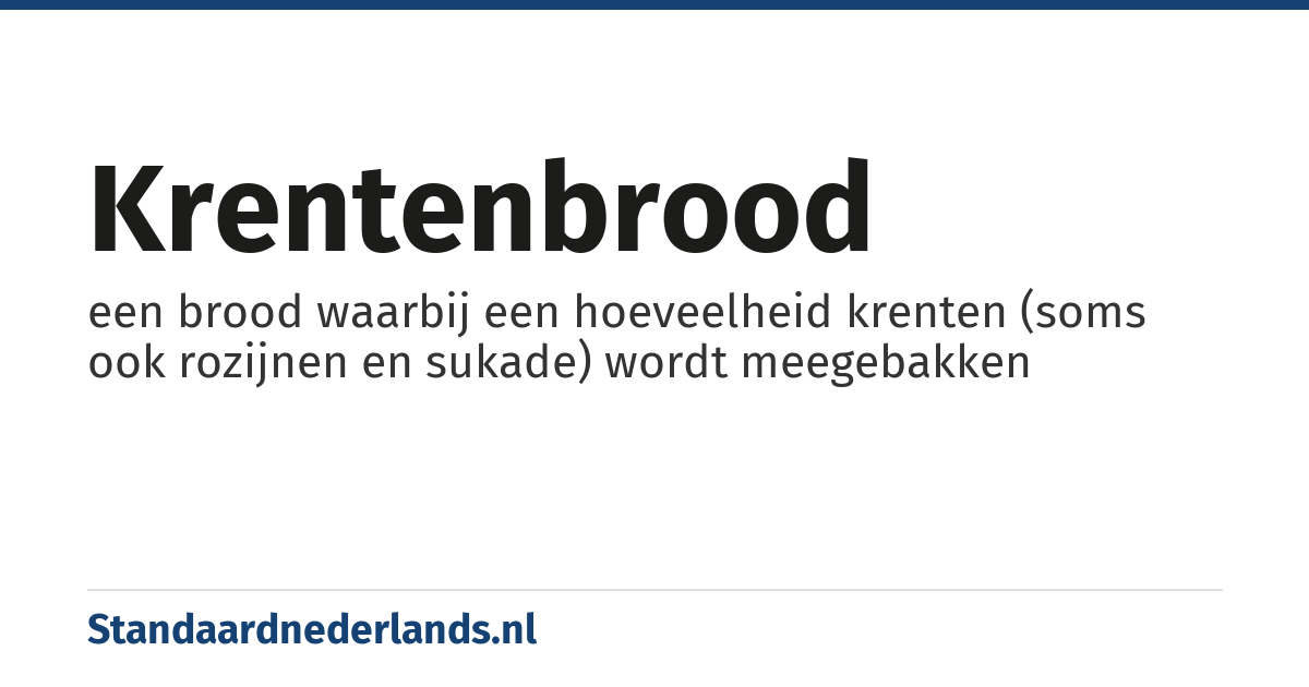 krentenbrood: een brood waarbij een hoeveelheid krenten (soms ook rozijnen en sukade) wordt meegebakken