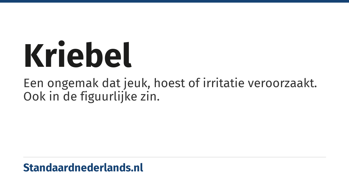 kriebel: Een ongemak dat jeuk, hoest of irritatie veroorzaakt. Ook in de figuurlijke zin.