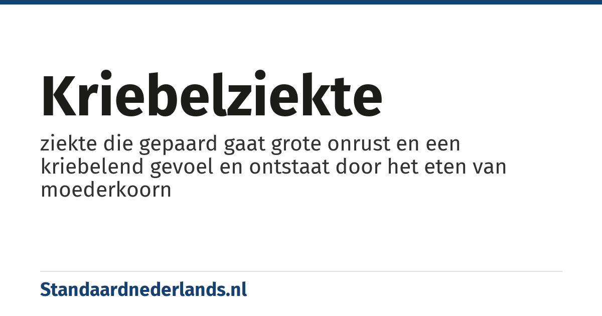 kriebelziekte: ziekte die gepaard gaat grote onrust en een kriebelend gevoel en ontstaat door het eten van moederkoorn