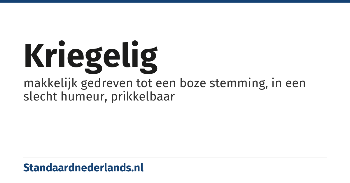 kriegelig: makkelijk gedreven tot een boze stemming, in een slecht humeur, prikkelbaar
