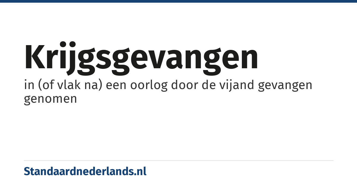 krijgsgevangen: in (of vlak na) een oorlog door de vijand gevangen genomen