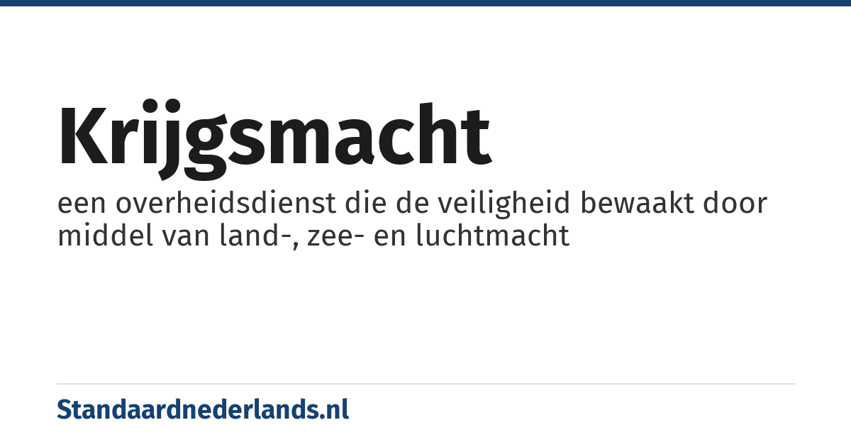 krijgsmacht: een overheidsdienst die de veiligheid bewaakt door middel van land-, zee- en luchtmacht