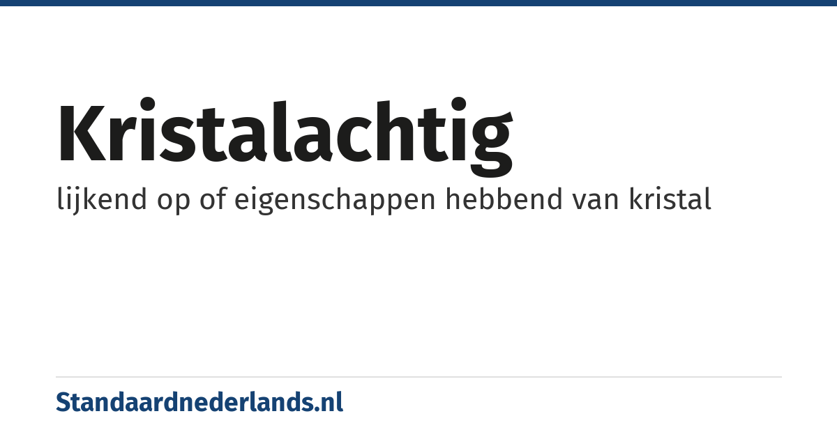 kristalachtig: lijkend op of eigenschappen hebbend van kristal
