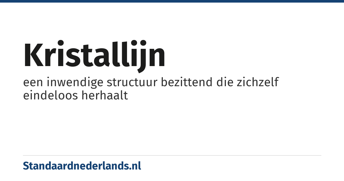 kristallijn: een inwendige structuur bezittend die zichzelf eindeloos herhaalt