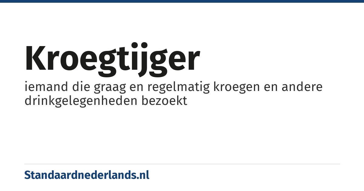 kroegtijger: iemand die graag en regelmatig kroegen en andere drinkgelegenheden bezoekt