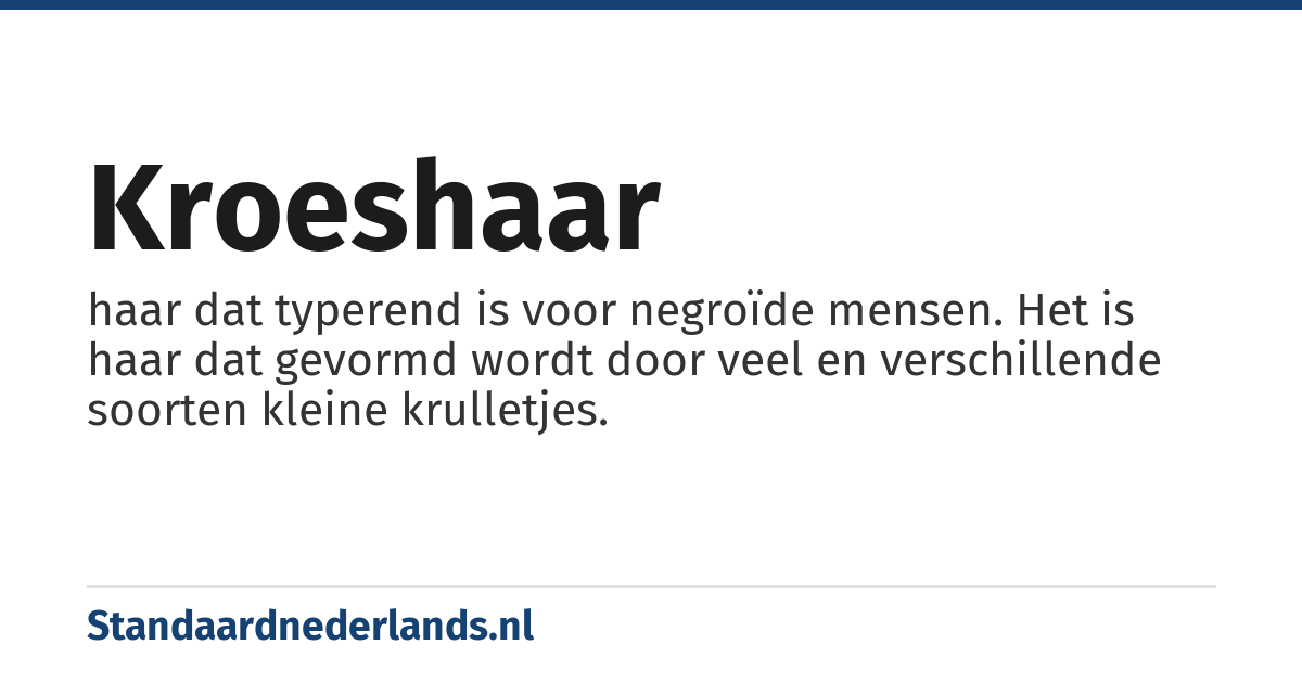 kroeshaar: haar dat typerend is voor negroïde mensen. Het is haar dat gevormd wordt door veel en verschillende soorten kleine krulletjes.