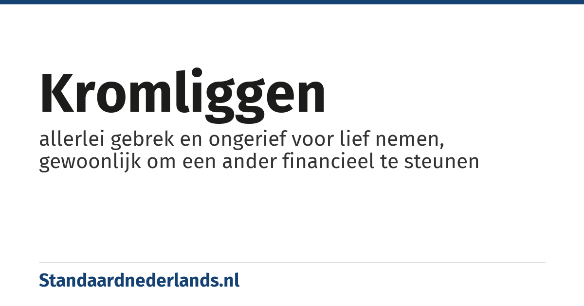 kromliggen: allerlei gebrek en ongerief voor lief nemen, gewoonlijk om een ander financieel te steunen