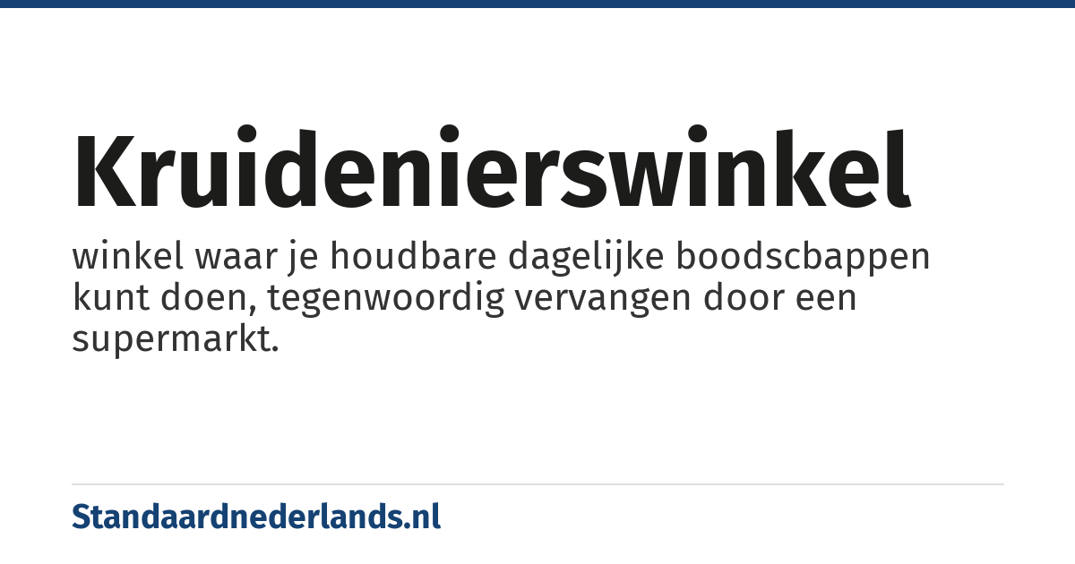kruidenierswinkel: winkel waar je houdbare dagelijke boodscbappen kunt doen, tegenwoordig vervangen door een supermarkt.