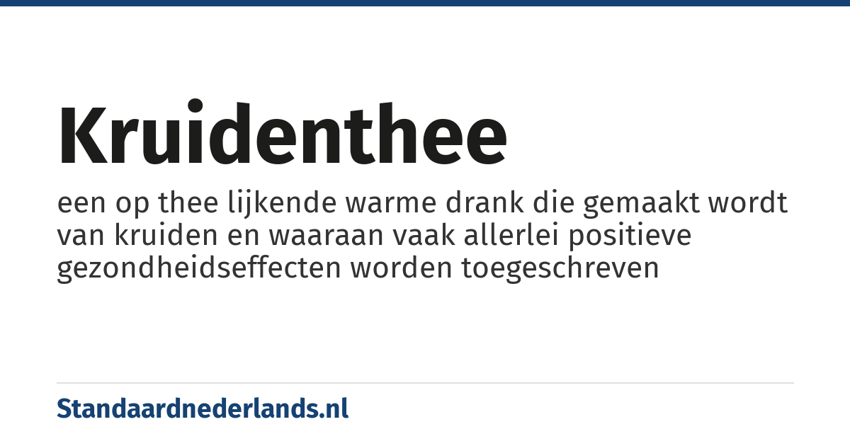 kruidenthee: een op thee lijkende warme drank die gemaakt wordt van kruiden en waaraan vaak allerlei positieve gezondheidseffecten worden toegeschreven