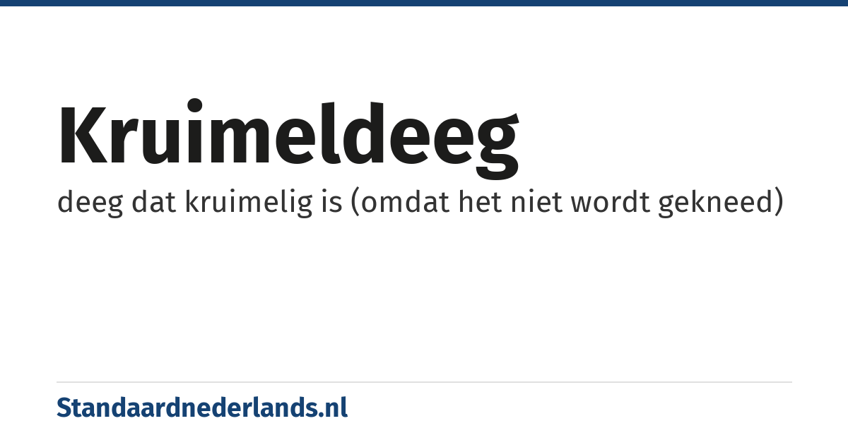 kruimeldeeg: deeg dat kruimelig is (omdat het niet wordt gekneed)