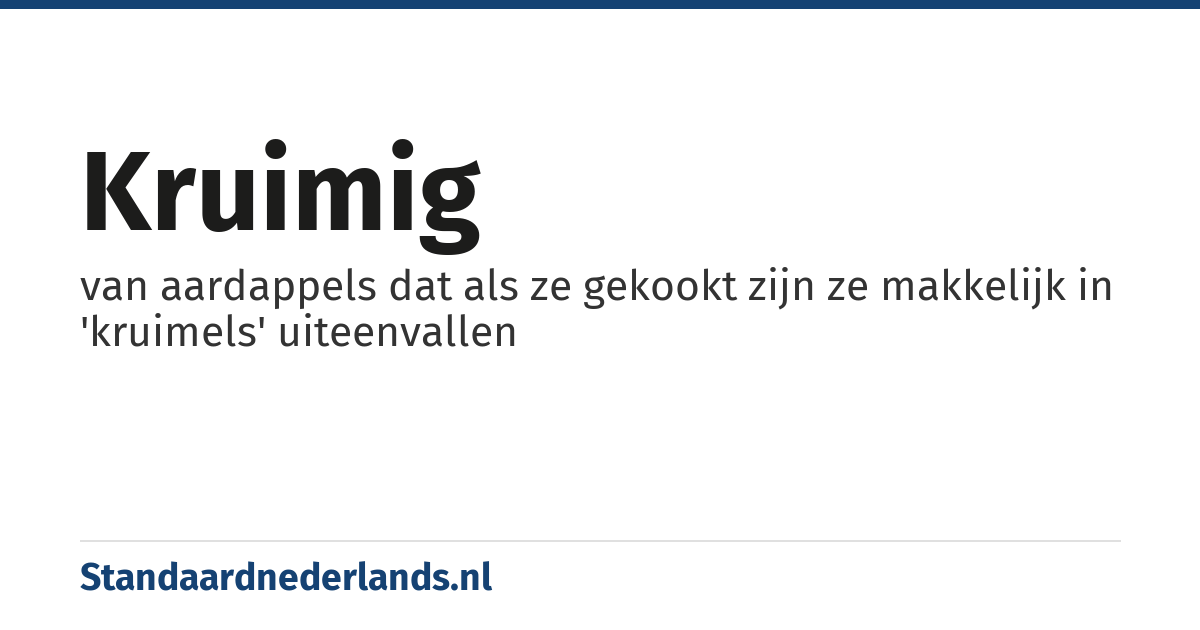 kruimig: van aardappels dat als ze gekookt zijn ze makkelijk in 'kruimels' uiteenvallen