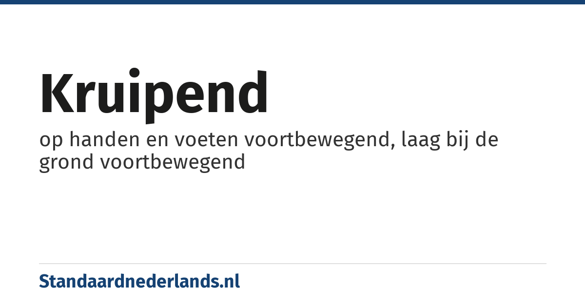 kruipend: op handen en voeten voortbewegend, laag bij de grond voortbewegend