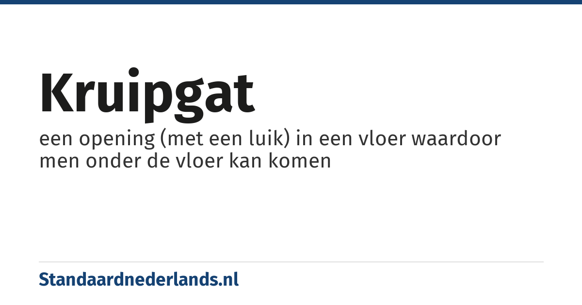 kruipgat: een opening (met een luik) in een vloer waardoor men onder de vloer kan komen
