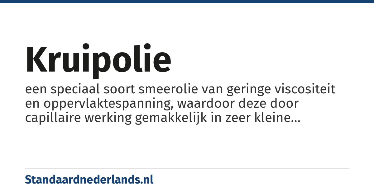 kruipolie: een speciaal soort smeerolie van geringe viscositeit en oppervlaktespanning, waardoor deze door capillaire werking gemakkelijk in zeer kleine ruimten 'kruipt'