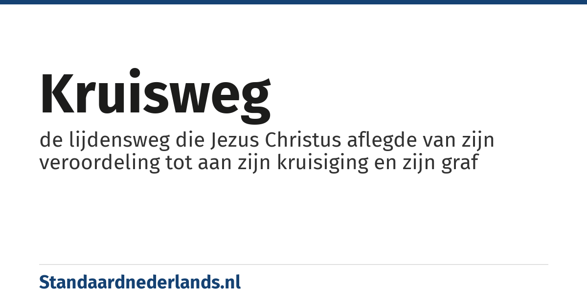 kruisweg: de lijdensweg die Jezus Christus aflegde van zijn veroordeling tot aan zijn kruisiging en zijn graf