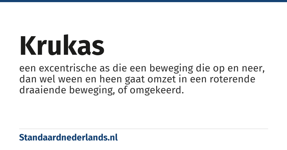krukas: een excentrische as die een beweging die op en neer, dan wel ween en heen gaat omzet in een roterende draaiende beweging, of omgekeerd.