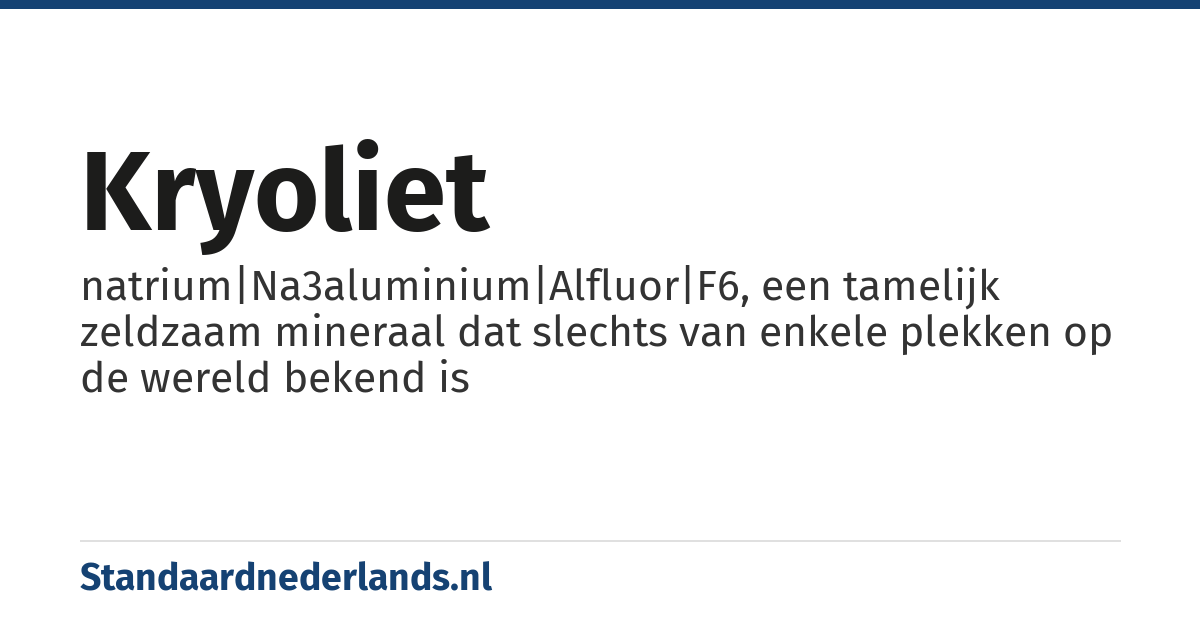 kryoliet: natrium|Na3aluminium|Alfluor|F6, een tamelijk zeldzaam mineraal dat slechts van enkele plekken op de wereld bekend is