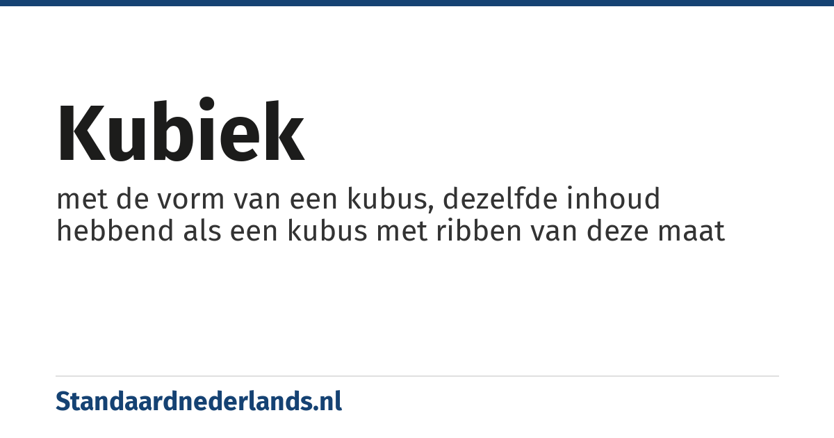 kubiek: met de vorm van een kubus, dezelfde inhoud hebbend als een kubus met ribben van deze maat