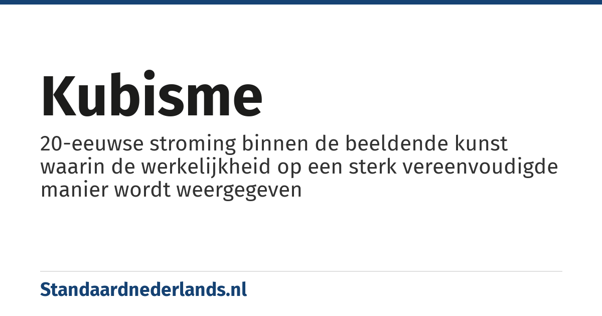 kubisme: 20-eeuwse stroming binnen de beeldende kunst waarin de werkelijkheid op een sterk vereenvoudigde manier wordt weergegeven