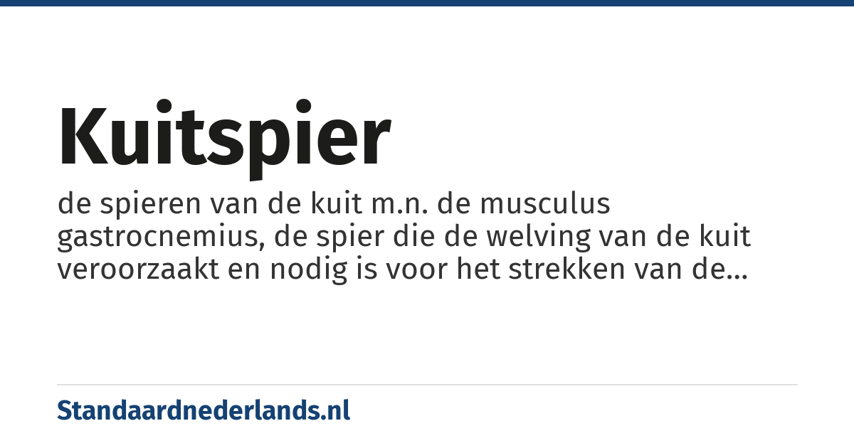 kuitspier: de spieren van de kuit m.n. de musculus gastrocnemius, de spier die de welving van de kuit veroorzaakt en nodig is voor het strekken van de enkel