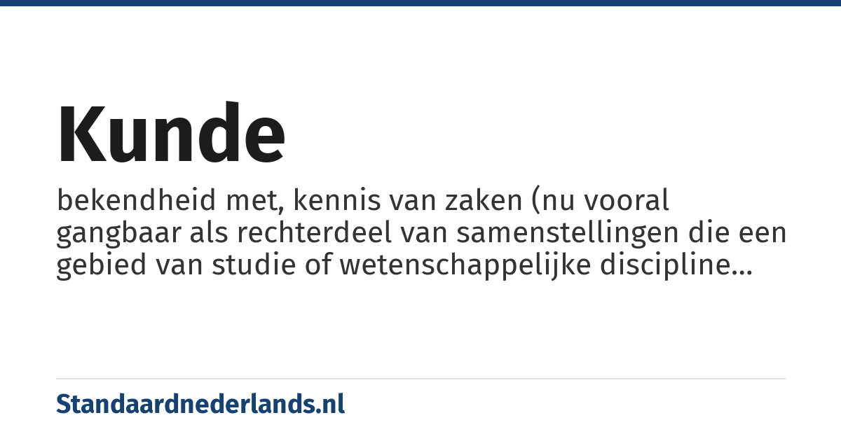 kunde: bekendheid met, kennis van zaken (nu vooral gangbaar als rechterdeel van samenstellingen die een gebied van studie of wetenschappelijke discipline aangeven)