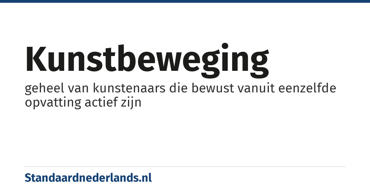 kunstbeweging: geheel van kunstenaars die bewust vanuit eenzelfde opvatting actief zijn
