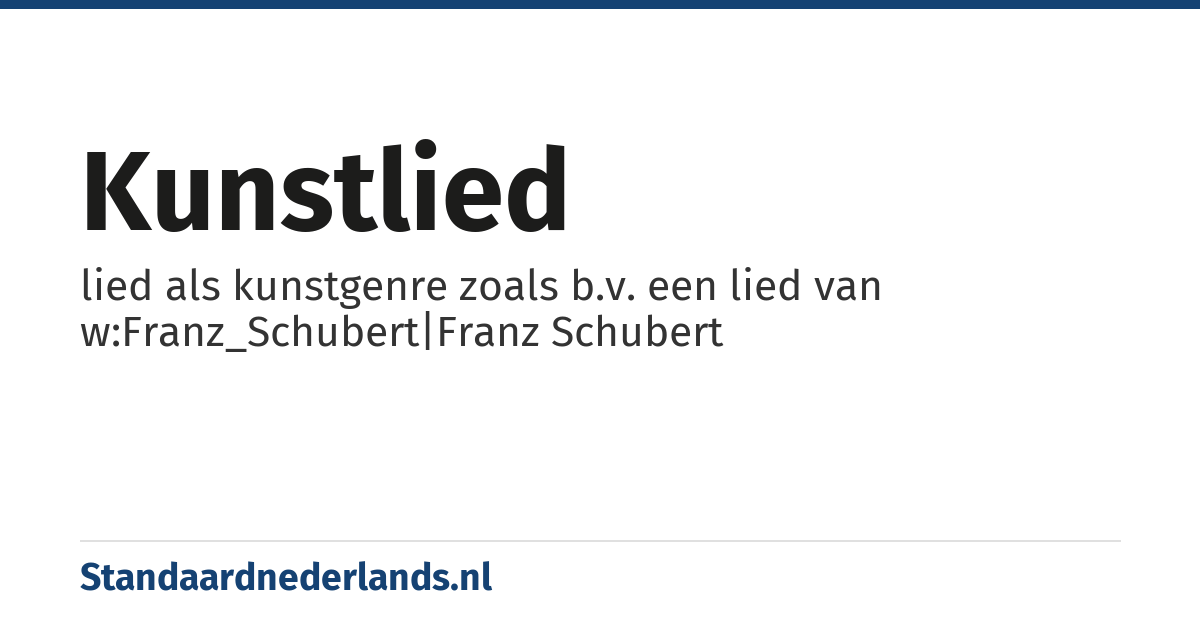 kunstlied: lied als kunstgenre zoals b.v. een lied van w:Franz_Schubert|Franz Schubert