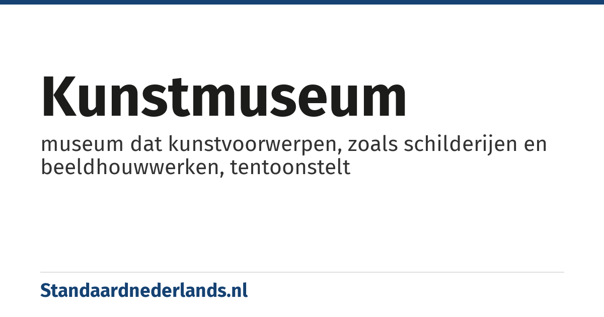 kunstmuseum: museum dat kunstvoorwerpen, zoals schilderijen en beeldhouwwerken, tentoonstelt