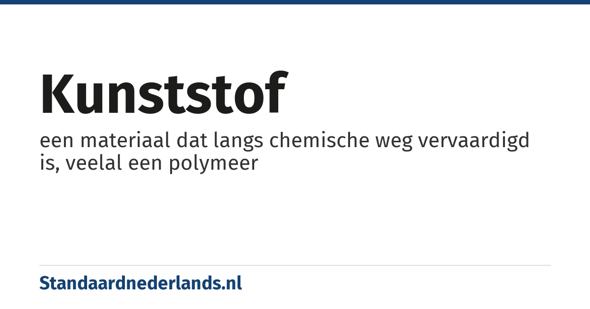 kunststof: een materiaal dat langs chemische weg vervaardigd is, veelal een polymeer